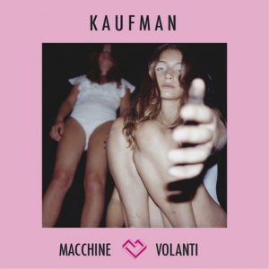 Kaufman-nuovo singolo 2017-Macchine Volanti